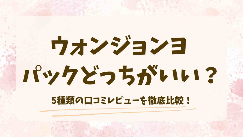 ウォンジョンヨのパックはどっちがいい？口コミからどれがいいのかおすすめまとめ