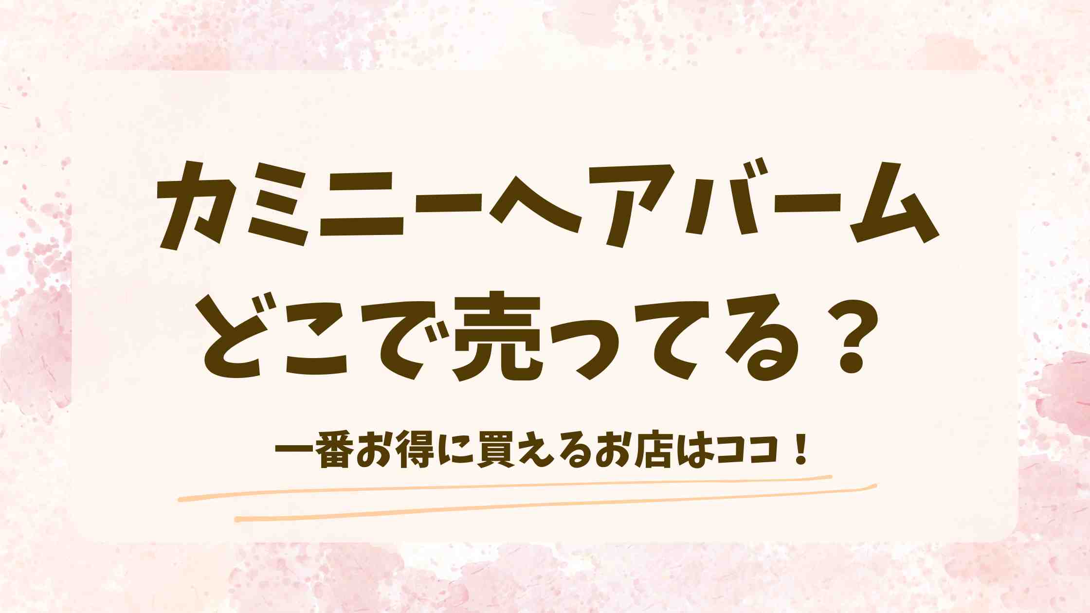 カミニーヘアバームはどこで売ってる？取扱店や一番安く買える場所を徹底調査！