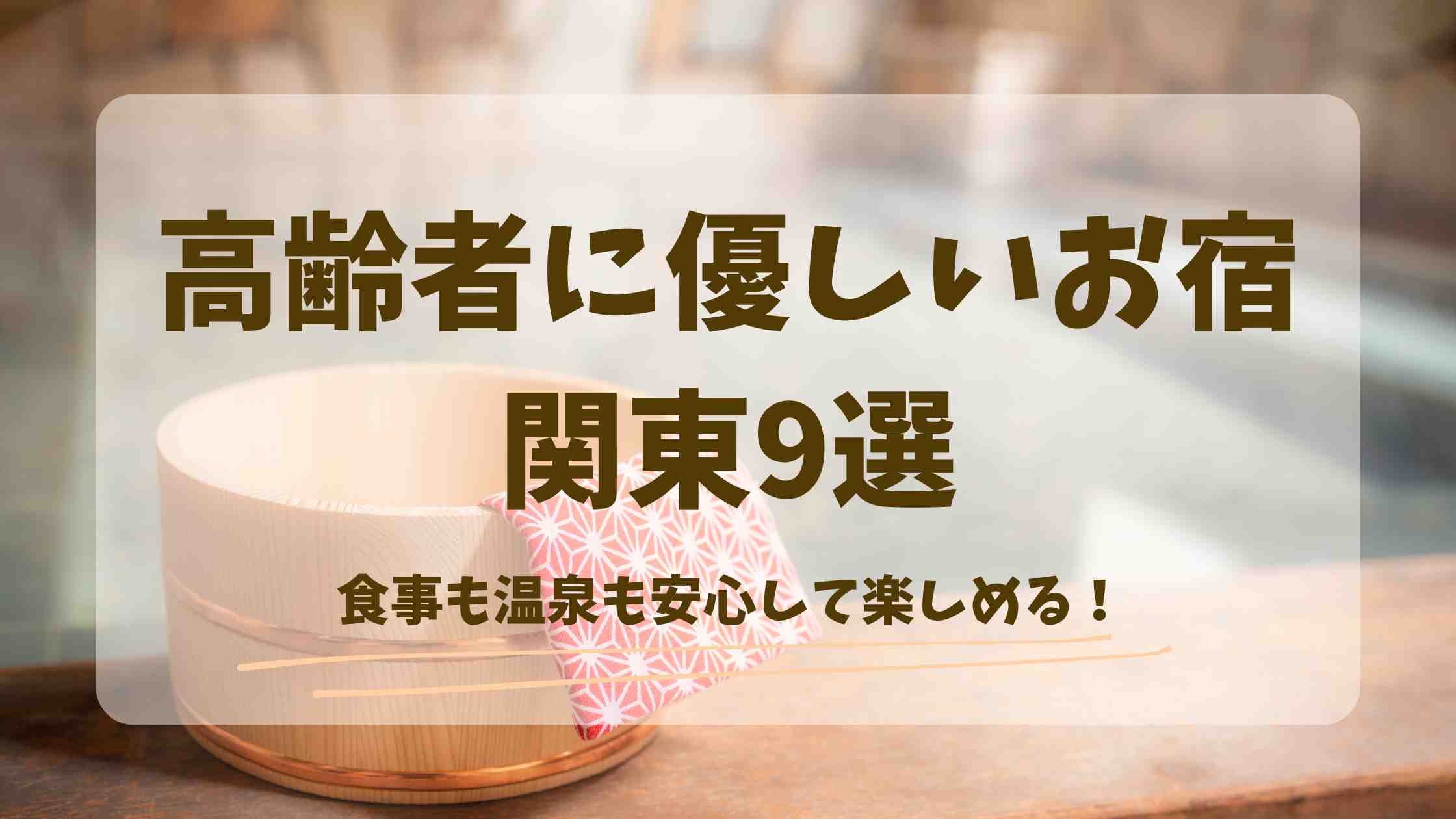 高齢者に優しい温泉宿・関東9選！バリアフリー対応でシニアも家族も安心なお宿まとめ