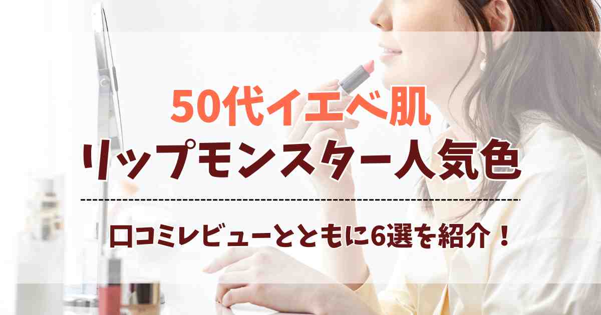 リップモンスターの人気色は？50代イエベさんに似合うカラー6選を口コミとあわせて紹介