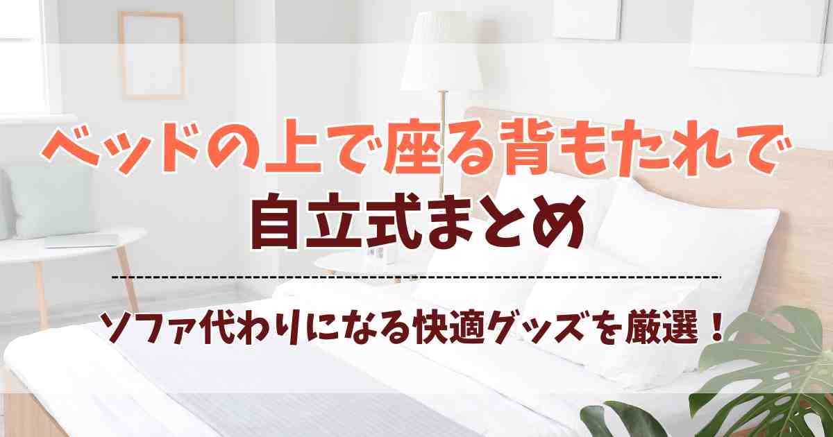 ベッドの上で座る背もたれで自立するアイテム4選！ソファ代わりになる便利グッズ