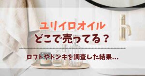 ユリイロオイルはどこで売ってる？ドンキやロフト、通販の販売店を徹底チェック