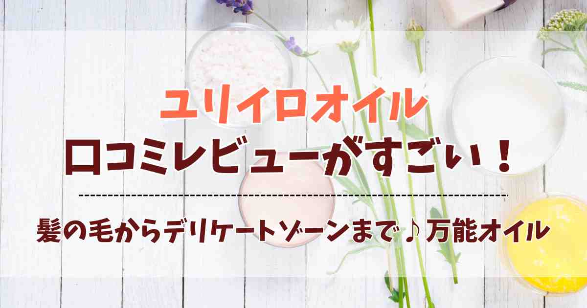 ユリイロオイルの口コミが話題！デリケートゾーンにも使える良い匂いの全身オイルの使用感