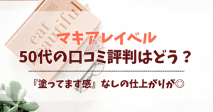 マキアレイベルの口コミから分かる50代に支持される理由！薬用クリアエステヴェールってすごい！